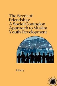 bokomslag The Scent of Friendship: A Social Contagion Approach to Muslim Youth Development