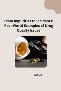 bokomslag From Impurities to Incidents: Real-World Examples of Drug Quality Issues