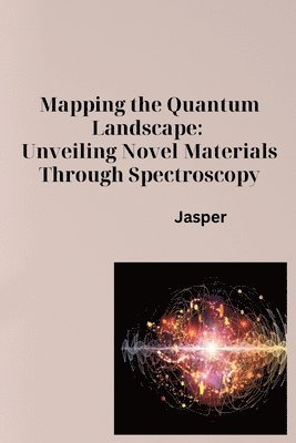 bokomslag Mapping the Quantum Landscape: Unveiling Novel Materials Through Spectroscopy