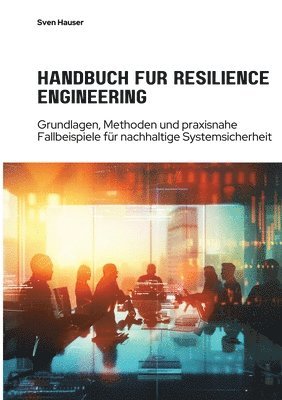 bokomslag Handbuch für Resilience Engineering: Grundlagen, Methoden und praxisnahe Fallbeispiele für nachhaltige Systemsicherheit