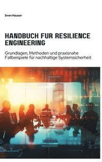 bokomslag Handbuch für Resilience Engineering: Grundlagen, Methoden und praxisnahe Fallbeispiele für nachhaltige Systemsicherheit