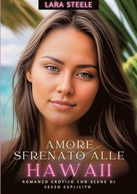 bokomslag Amore Sfrenato alle Hawaii: Romanzo Erotico con Scene di Sesso Esplicito