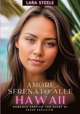 bokomslag Amore Sfrenato alle Hawaii: Romanzo Erotico con Scene di Sesso Esplicito