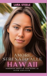 bokomslag Amore Sfrenato alle Hawaii: Romanzo Erotico con Scene di Sesso Esplicito