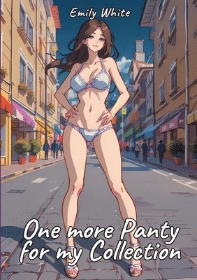 bokomslag One more Panty for my Collection: Sexy Erotic Stories for Adults Illustrated with Hentai Pictures - Naked Illustrations