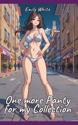 One more Panty for my Collection: Sexy Erotic Stories for Adults Illustrated with Hentai Pictures - Naked Illustrations 1