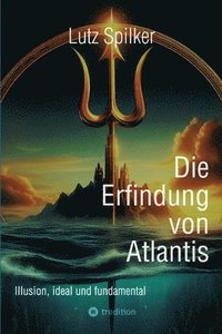 bokomslag Die Erfindung von Atlantis: Illusion, ideal und fundamental