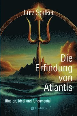 bokomslag Die Erfindung von Atlantis: Illusion, ideal und fundamental