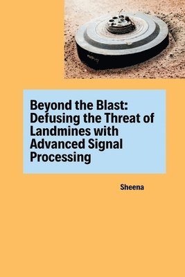 bokomslag Beyond the Blast: Defusing the Threat of Landmines with Advanced Signal Processing