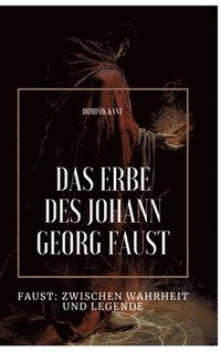 bokomslag Das Erbe des Johann Georg Faust: Faust: Zwischen Wahrheit und Legende