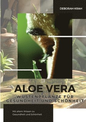 bokomslag Aloe Vera: Wüstenpflanze für Gesundheit und Schönheit: Mit altem Wissen zu Gesundheit und Schönheit