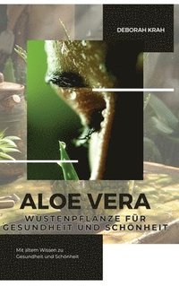 bokomslag Aloe Vera: Wüstenpflanze für Gesundheit und Schönheit: Mit altem Wissen zu Gesundheit und Schönheit