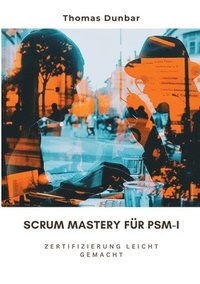 bokomslag Scrum Mastery für PSM-I: Zertifizierung leicht gemacht