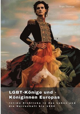 bokomslag LGBT-Könige und -Königinnen Europas: Intime Einblicke in das Leben und die Herrschaft bis 1900