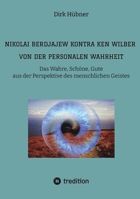 bokomslag Nikolai Berdjajew kontra Ken Wilber. Von der personalen Wahrheit.: Das Wahre, Schöne, Gute aus der Perspektive des menschlichen Geistes