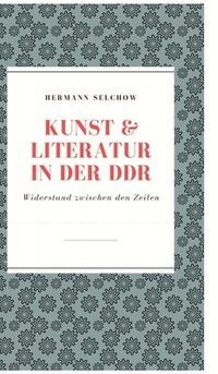 bokomslag Kunst & Literatur in der DDR: Widerstand zwischen den Zeilen