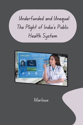 Marlowe - Underfunded and Unequal: The Plight of India's Public Health System, Häftad