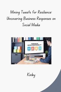 bokomslag Mining Tweets for Resilience: Uncovering Business Responses on Social Media