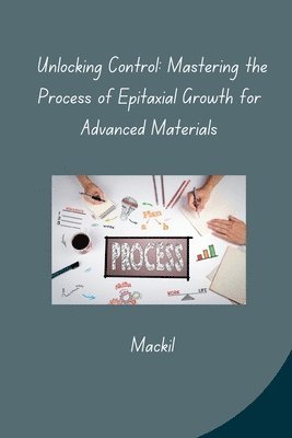 bokomslag Unlocking Control: Mastering the Process of Epitaxial Growth for Advanced Materials