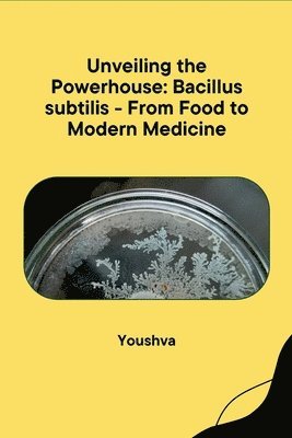 bokomslag Unveiling the Powerhouse: Bacillus subtilis - From Food to Modern Medicine