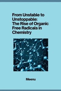 bokomslag From Unstable to Unstoppable: The Rise of Organic Free Radicals in Chemistry