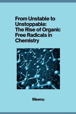 From Unstable to Unstoppable: The Rise of Organic Free Radicals in Chemistry 1