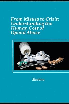 bokomslag From Misuse to Crisis: Understanding the Human Cost of Opioid Abuse