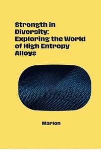 bokomslag Strength in Diversity: Exploring the World of High Entropy Alloys