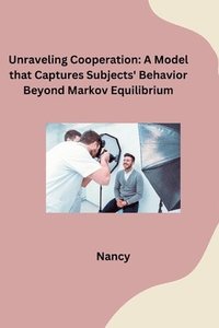 bokomslag Unraveling Cooperation: A Model that Captures Subjects' Behavior Beyond Markov Equilibrium