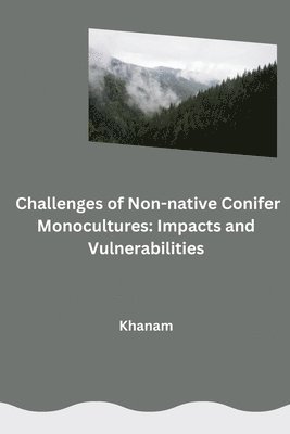 Khanam - Challenges of Non-native Conifer Monocultures: Impacts and Vulnerabilities, Häftad