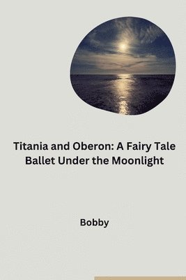 bokomslag Titania and Oberon: A Fairy Tale Ballet Under the Moonlight