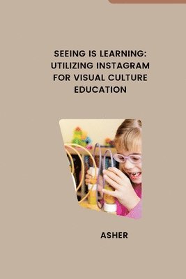 Asher - Seeing is Learning: Utilizing Instagram for Visual Culture Education, Häftad