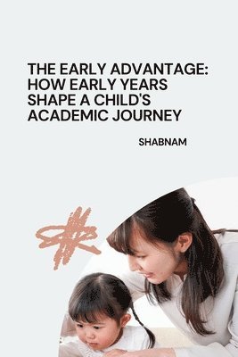 bokomslag The Early Advantage: How Early Years Shape a Child's Academic Journey