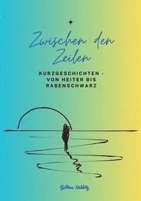 bokomslag Zwischen den ZeIlen - Kurzgeschichten von Heiter bis Rabenschwarz: Es wir gelacht, gelogen, geflucht, gemordet und geliebt.