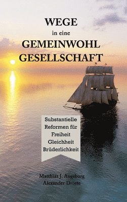 bokomslag WEGE in eine GEMEINWOHL GESELLSCHAFT: Substantielle Reformen fu&#776;r Freiheit Gleichheit Bru&#776;derlichkeit