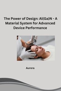 bokomslag The Power of Design: Al(Ga)N - A Material System for Advanced Device Performance