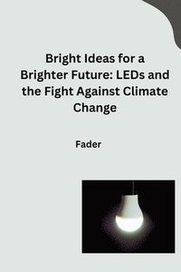 bokomslag Bright Ideas for a Brighter Future: LEDs and the Fight Against Climate Change