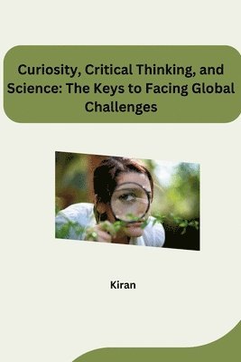 Kiran - Curiosity, Critical Thinking, and Science: The Keys to Facing Global Challenges, Häftad
