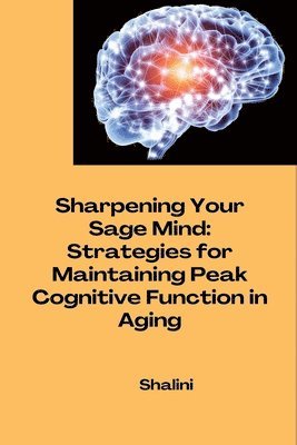 bokomslag Sharpening Your Sage Mind: Strategies for Maintaining Peak Cognitive Function in Aging