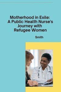 bokomslag Motherhood in Exile: A Public Health Nurse's Journey with Refugee Women