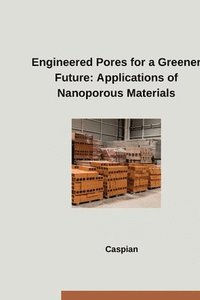 bokomslag Engineered Pores for a Greener Future: Applications of Nanoporous Materials