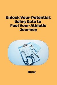 bokomslag Unlock Your Potential: Using Data to Fuel Your Athletic Journey