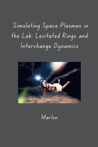 bokomslag Simulating Space Plasmas in the Lab: Levitated Rings and Interchange Dynamics