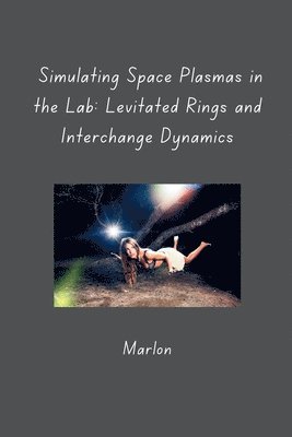 bokomslag Simulating Space Plasmas in the Lab: Levitated Rings and Interchange Dynamics