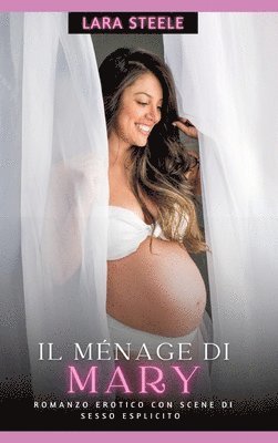 bokomslag Il Ménage di Mary: Romanzo Erotico con Scene di Sesso Esplicito