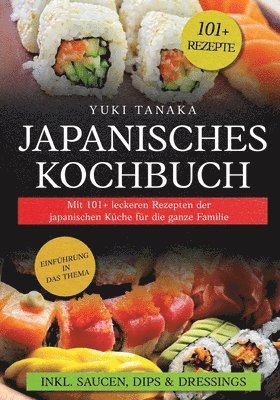 bokomslag Japanisches Kochbuch: Mit 101+ leckeren Rezepten der japanischen Küche für die ganze Familie