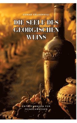 Zurab Gelashvili - Die Seele des georgischen Weins: Entdeckungen für Feinschmecker, Inbunden