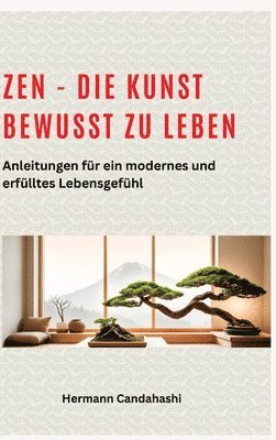 bokomslag Zen - die Kunst bewusst zu Leben: Anleitungen für ein modernes und erfülltes Lebensgefühl