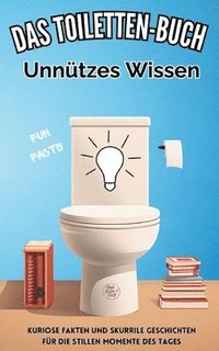 bokomslag Das Toiletten Buch: Unnützes Wissen: Kuriose Fakten und skurrile Geschichten für die stillen Momente des Tages