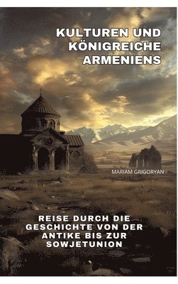 bokomslag Kulturen und Königreiche Armeniens: Reise durch die Geschichte von der Antike bis zur Sowjetunion